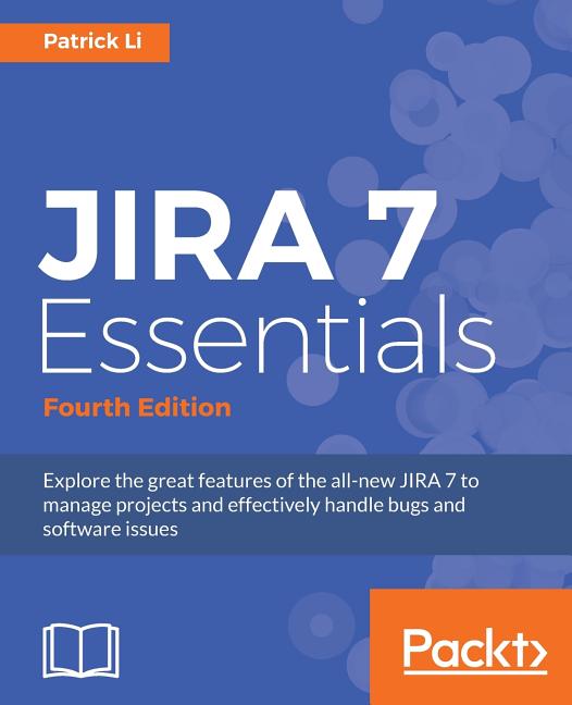 JIRA 7 Essentials - Fourth Edition: Explore the great features of the all-new JIRA 7 to manage projects and effectively handle bugs and software issue - Ingram