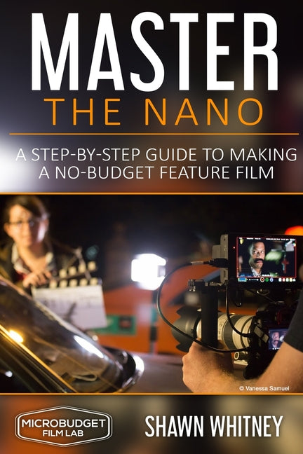 Master the Nano: A Step-by-Step Guide To Making A No-Budget Feature Film - Ingram