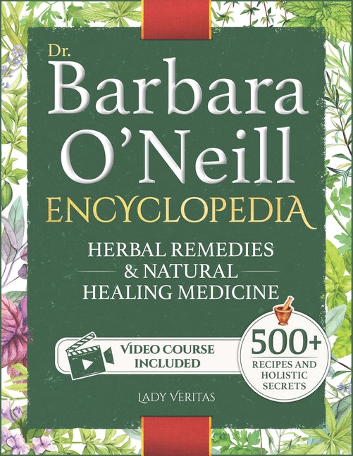 Dr. Barbara O'Neill Herbal Remedies & Natural Medicine Encyclopedia: A Self-Healing Collection of 500+ Naturopathic Recipes and Holistic Secrets So Re - Ingram