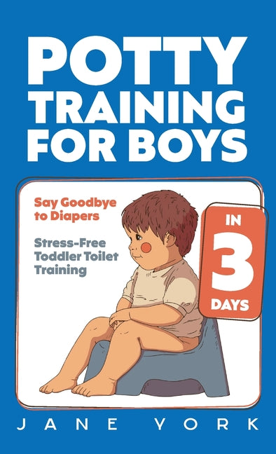 Potty Training for Boys: Say Goodbye to Diapers in 3 Days: Stress-Free Toddler Toilet Training - Ingram