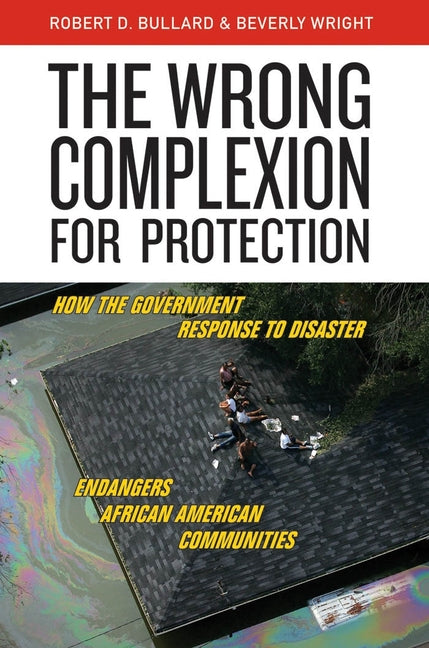 Wrong Complexion for Protection: How the Government Response to Disaster Endangers African American Communities - Ingram