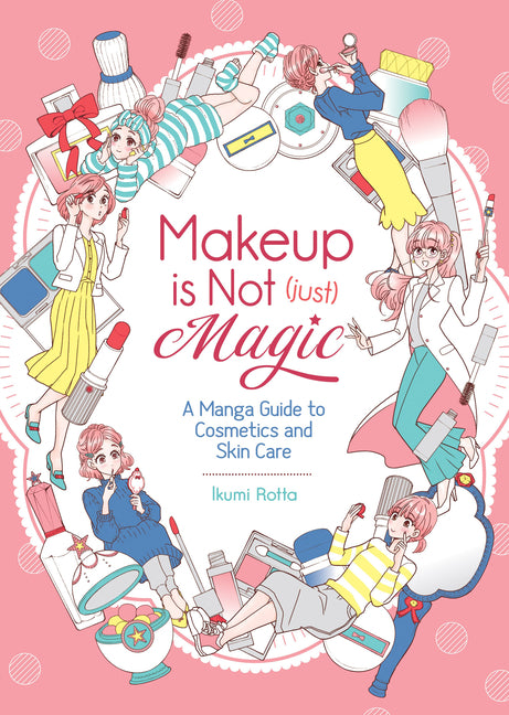 Makeup Is Not (Just) Magic: A Manga Guide to Cosmetics and Skin Care - Ingram