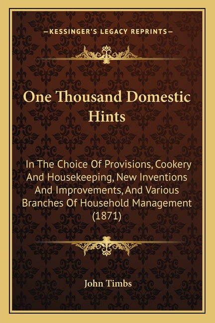 One Thousand Domestic Hints: In The Choice Of Provisions, Cookery And Housekeeping, New Inventions And Improvements, And Various Branches Of Househ - Ingram