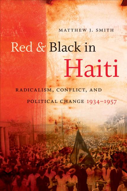 Red and Black in Haiti: Radicalism, Conflict, and Political Change, 1934-1957 - Ingram