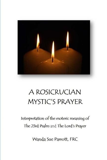 Rosicrusian Mystic's Prayer: interpretation of the esoteric meanings of The 23rd Psalm and The Lord's Prayer - Ingram