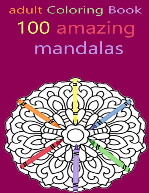 adult Coloring Book 100 amazing mandalas: Featuring 100 of the World's Most Beautiful Mandalas for Stress Relief and Relaxation - Ingram