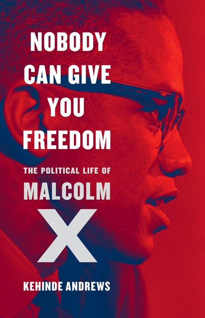Nobody Can Give You Freedom: The Political Life of Malcolm X - Ingram