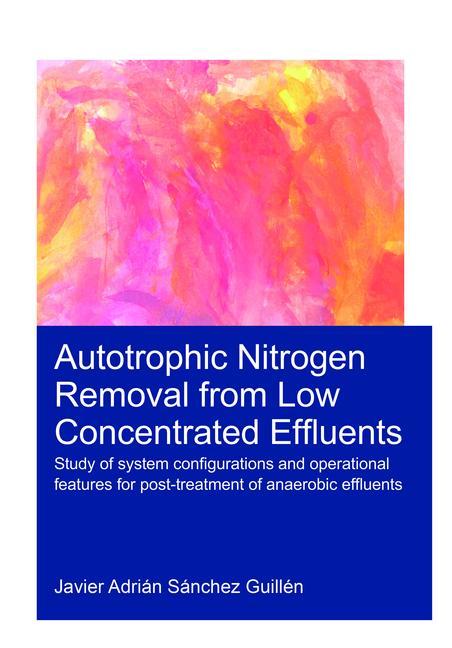 Autotrophic Nitrogen Removal from Low Concentrated Effluents: Study of System Configurations and Operational Features for Post-treatment of Anaerobic - Ingram