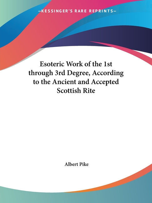 Esoteric Work of the 1st through 3rd Degree, According to the Ancient and Accepted Scottish Rite - Ingram