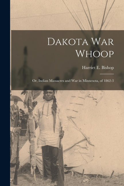 Dakota war Whoop: Or, Indian Massacres and war in Minnesota, of 1862-3 - Ingram