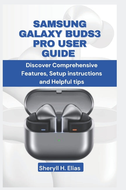 Samsung Galaxy Buds3 Pro User Guide: Discover Comprehensive Features, Setup instructions and Helpful tips - Ingram