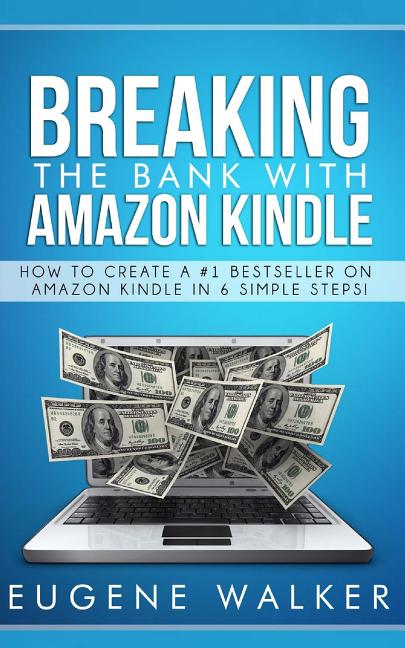 Breaking the Bank with Amazon Kindle - How to Create a Kindle Bestseller in 6 Simple Steps - Ingram