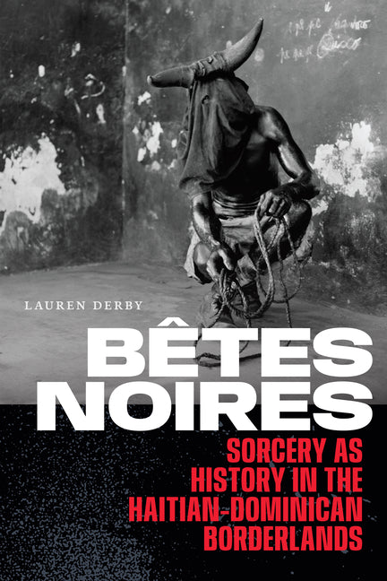 Bêtes Noires: Sorcery as History in the Haitian-Dominican Borderlands - Ingram