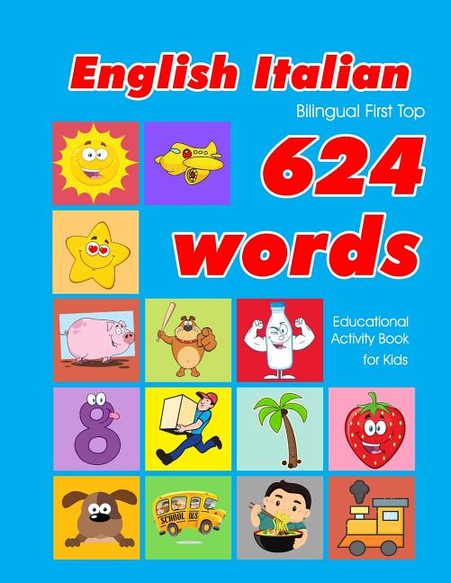 English - Italian Bilingual First Top 624 Words Educational Activity Book for Kids: Easy vocabulary learning flashcards best for infants babies toddle - Ingram