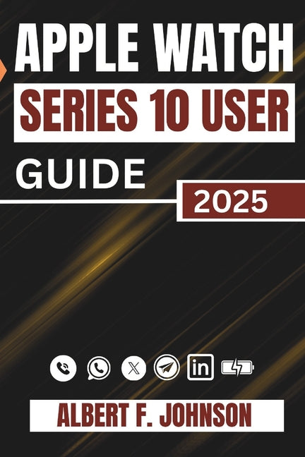 Apple Watch Series 10 User Guide: A Complete Walkthrough For Setting Up, Personalizing, And Unlocking Hidden Features For Everyday Use - Ingram