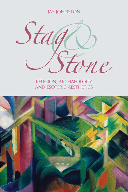 Stag and Stone: Religion, Archaeology and Esoteric Aesthetics - Ingram