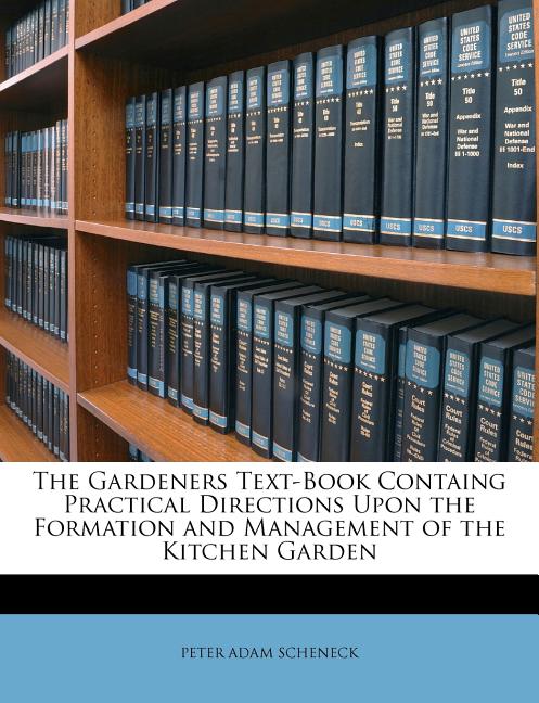 Gardeners Text-Book Containg Practical Directions Upon the Formation and Management of the Kitchen Garden - Ingram