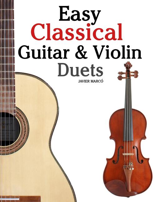 Easy Classical Guitar & Violin Duets: Featuring Music of Bach, Mozart, Beethoven, Vivaldi and Other Composers.in Standard Notation and Tablature. - Ingram