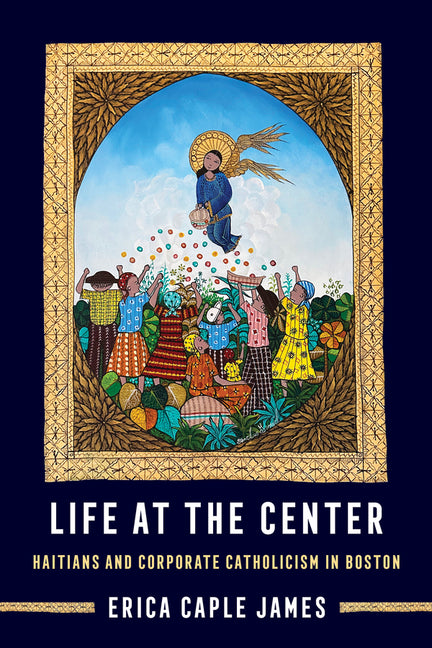 Life at the Center: Haitians and Corporate Catholicism in Boston Volume 15 - Ingram