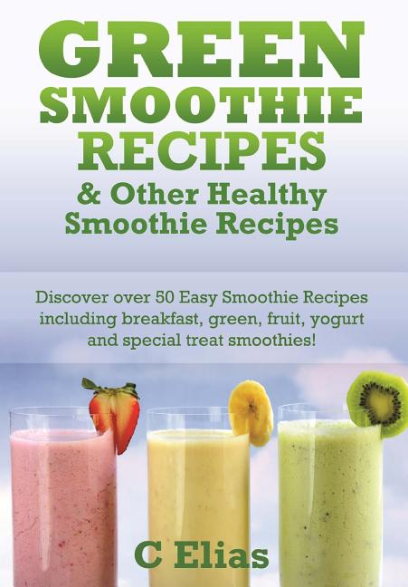 Green Smoothie Recipes & other Healthy Smoothie Recipes: Discover over 50 Easy Smoothie Recipes - breakfast smoothies, green smoothies, healthy smooth - Ingram
