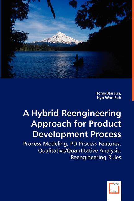 Hybrid Reengineering Approach for Product Development Process - Process Modeling, PD Process Features, Qualitative/Quantitative Analysis, Reengineerin - Ingram