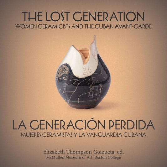 Lost Generation La Generación Perdida: Women Ceramicists and the Cuban Avant-Garde Mujeres Ceramistas Y La Vanguardia Cubana (Bilingual) - Ingram
