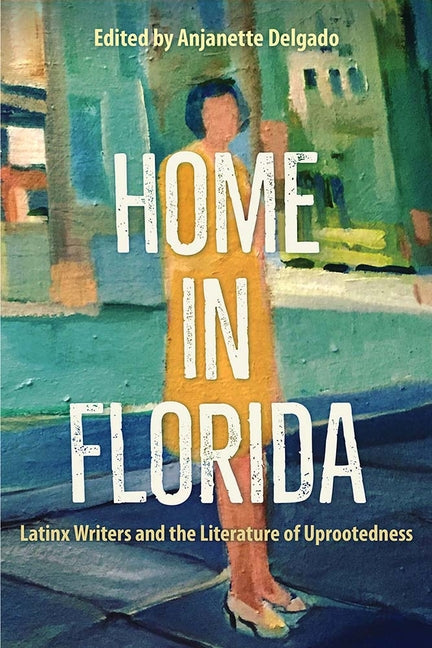 Home in Florida: Latinx Writers and the Literature of Uprootedness - Ingram
