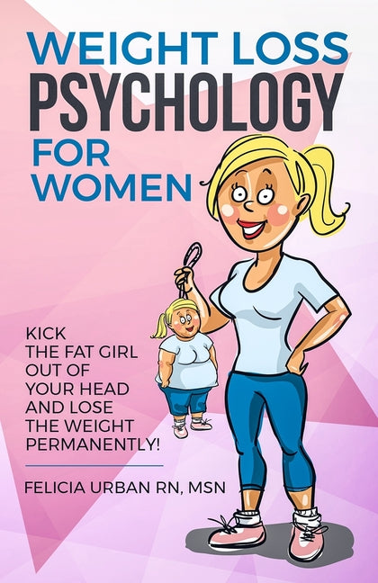 Weight Loss Psychology for Women: Kick the Fat Girl Out of Your Head and Lose the Weight Permanently! (Edition) - Ingram