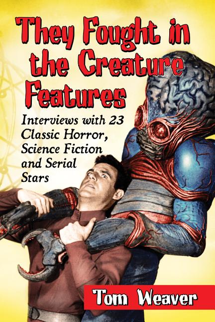 They Fought in the Creature Features: Interviews with 23 Classic Horror, Science Fiction and Serial Stars - Ingram