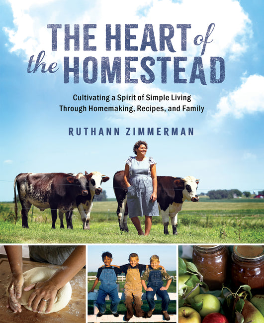 Heart of the Homestead: Cultivating a Spirit of Simple Living Through Homemaking, Recipes, and Family - Ingram