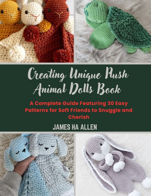 Creating Unique Plush Animal Dolls Book: A Complete Guide Featuring 30 Easy Patterns for Soft Friends to Snuggle and Cherish - Ingram