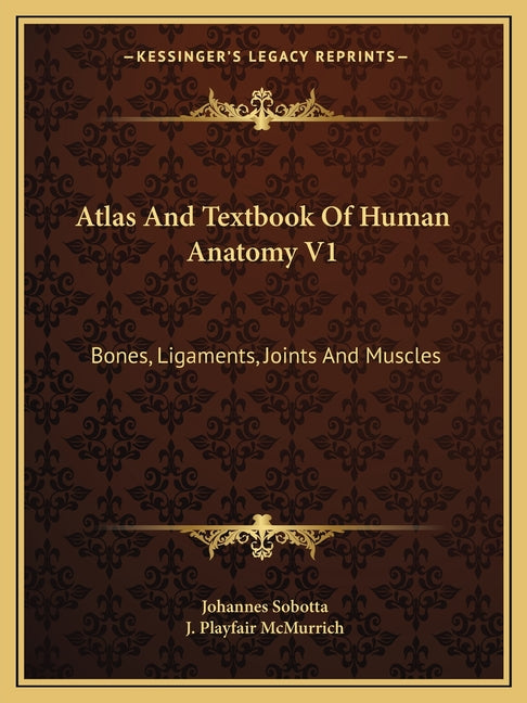 Atlas And Textbook Of Human Anatomy V1: Bones, Ligaments, Joints And Muscles - Ingram