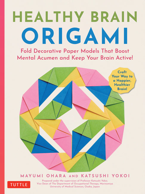 Healthy Brain Origami: Fold Decorative Paper Models That Boost Mental Acumen and Keep Your Brain Active! (Craft a Happier, Healthier Brain!) - Ingram