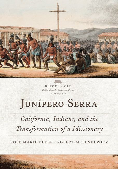 Junípero Serra: California, Indians, and the Transformation of a Missionary Volume 3 - Ingram