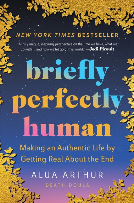 Briefly Perfectly Human: Making an Authentic Life by Getting Real about the End /]Calua Arthur - Ingram