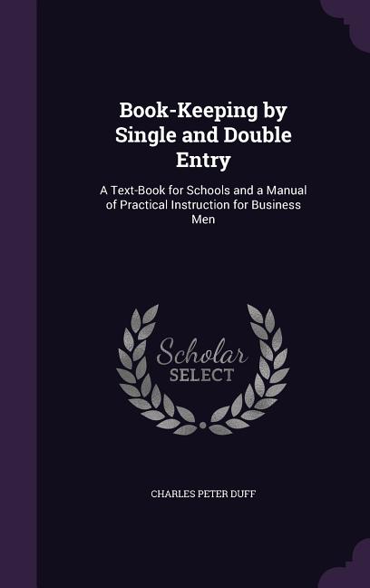 Book-Keeping by Single and Double Entry: A Text-Book for Schools and a Manual of Practical Instruction for Business Men - Ingram