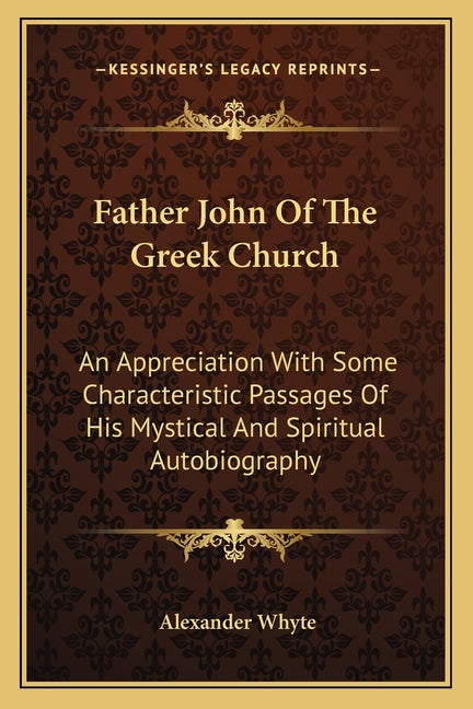 Father John Of The Greek Church: An Appreciation With Some Characteristic Passages Of His Mystical And Spiritual Autobiography - Ingram
