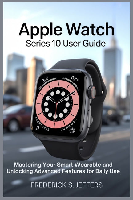 Apple Watch Series 10 User Guide: Mastering Your Smart Wearable and Unlocking Advanced Features for Daily Use - Ingram