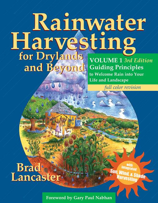 Rainwater Harvesting for Drylands and Beyond, Volume 1, 3rd Edition: Guiding Principles to Welcome Rain Into Your Life and Landscape - Ingram