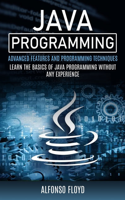 Java Programming: Advanced Features and Programming Techniques (Learn the Basics of Java Programming Without Any Experience) - Ingram