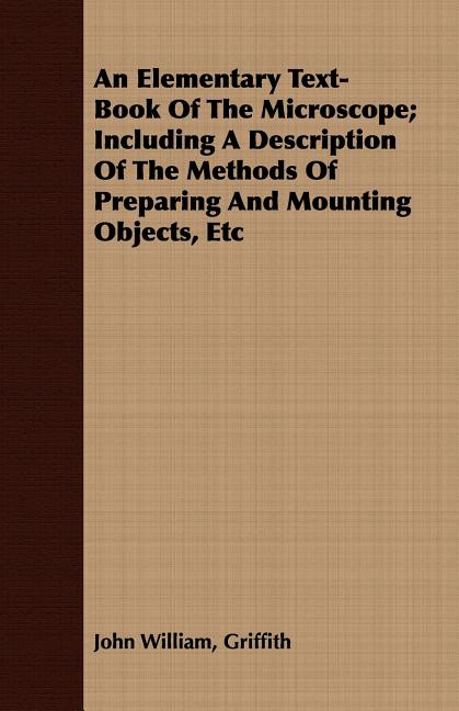 Elementary Text-Book Of The Microscope; Including A Description Of The Methods Of Preparing And Mounting Objects, Etc - Ingram