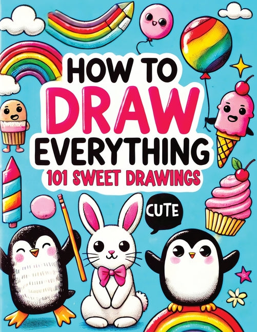 How to Draw Everything: Step by Step Drawing Guide for Kids - Over 101 Fun and Easy Ways to Learn Simple and Creative Sketches of Adorable Animals, Fo - Ingram