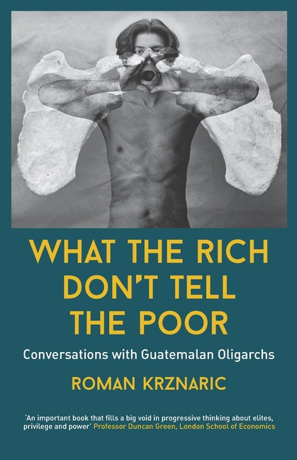 What The Rich Don't Tell The Poor: Conversations with Guatemalan Oligarchs - Ingram