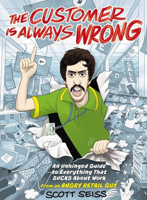 Customer Is Always Wrong: An Unhinged Guide to Everything That Sucks about Work (from an Angry Retail Guy) - The Perfect Funny Gift for Retail, Servic - Ingram