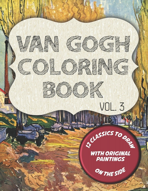 Van Gogh Coloring Book - Vol. 3: 12 classic masterpieces to color, with original paintings on side featuring Portrait of Theo Van Gogh, The Gardener a - Ingram