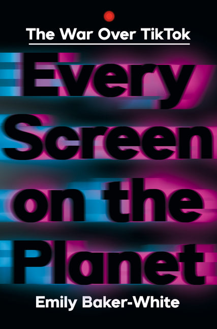 Every Screen on the Planet: The War Over Tiktok - Ingram