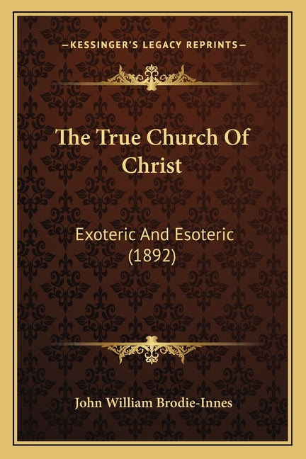 True Church Of Christ: Exoteric And Esoteric (1892) - Ingram