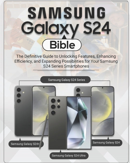 Samsung Galaxy S24 Bible: The Definitive Guide to Unlocking Features, Enhancing Efficiency, and Expanding Possibilities for Your Samsung S24 Ser - Ingram