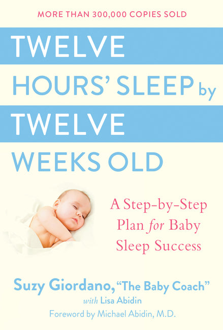 Twelve Hours' Sleep by Twelve Weeks Old: A Step-By-Step Plan for Baby Sleep Success - Ingram