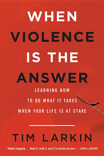 When Violence Is the Answer: Learning How to Do What It Takes When Your Life Is at Stake - Ingram